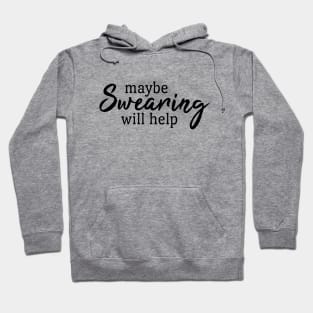 Maybe Swearing Will Help - Funny Sayings Hoodie